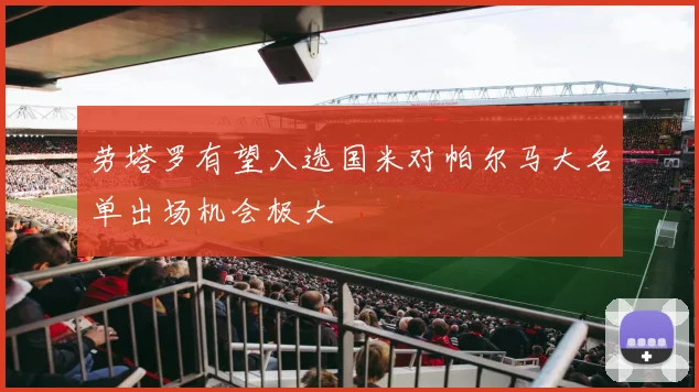 劳塔罗有望入选国米对帕尔马大名单出场机会极大
